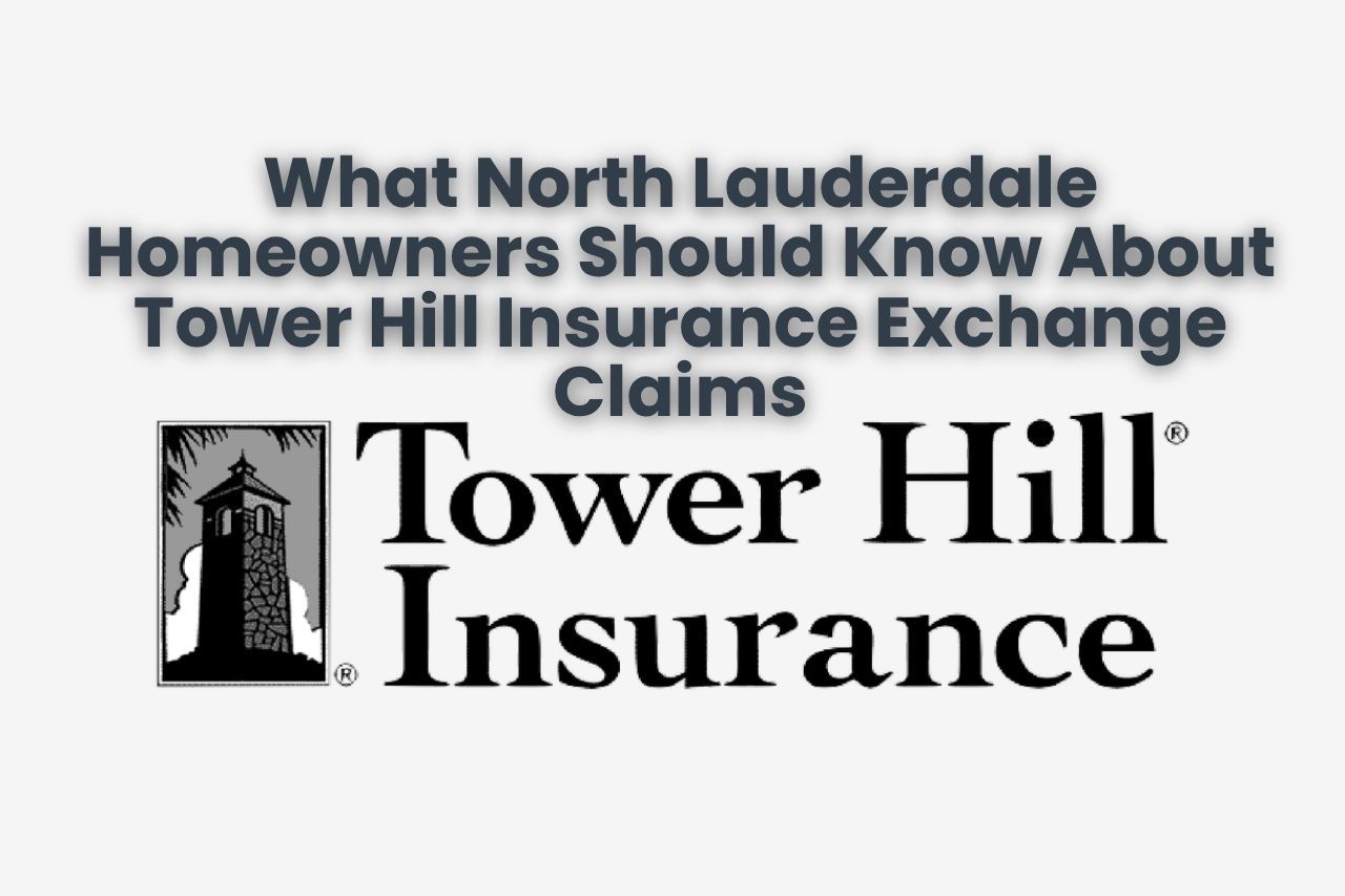What North Lauderdale Homeowners Should Know About Tower Hill Insurance Exchange Claims