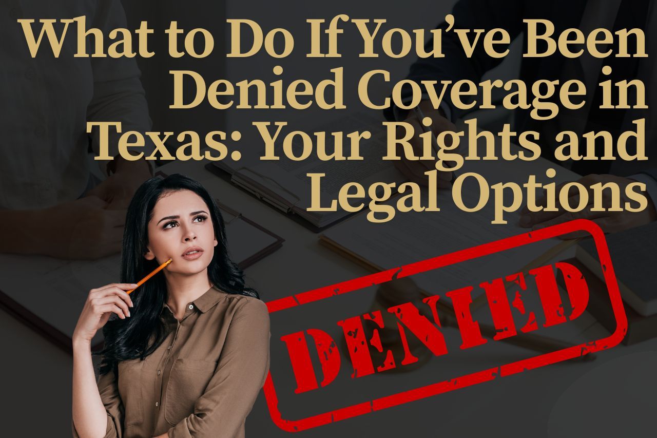What to Do If You’ve Been Denied Coverage in Texas: Your Rights and Legal Options