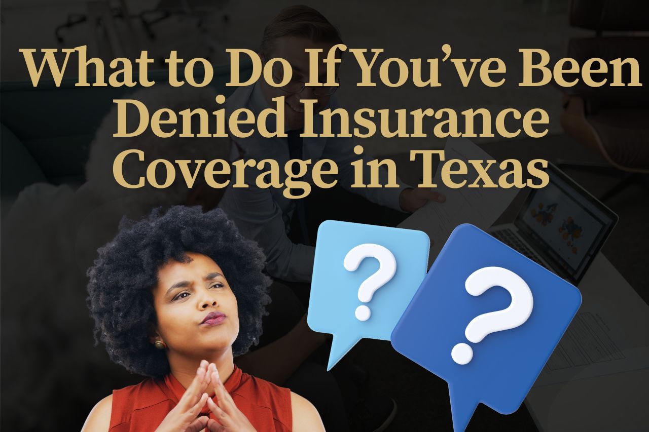 What to Do If You’ve Been Denied Insurance Coverage in Texas