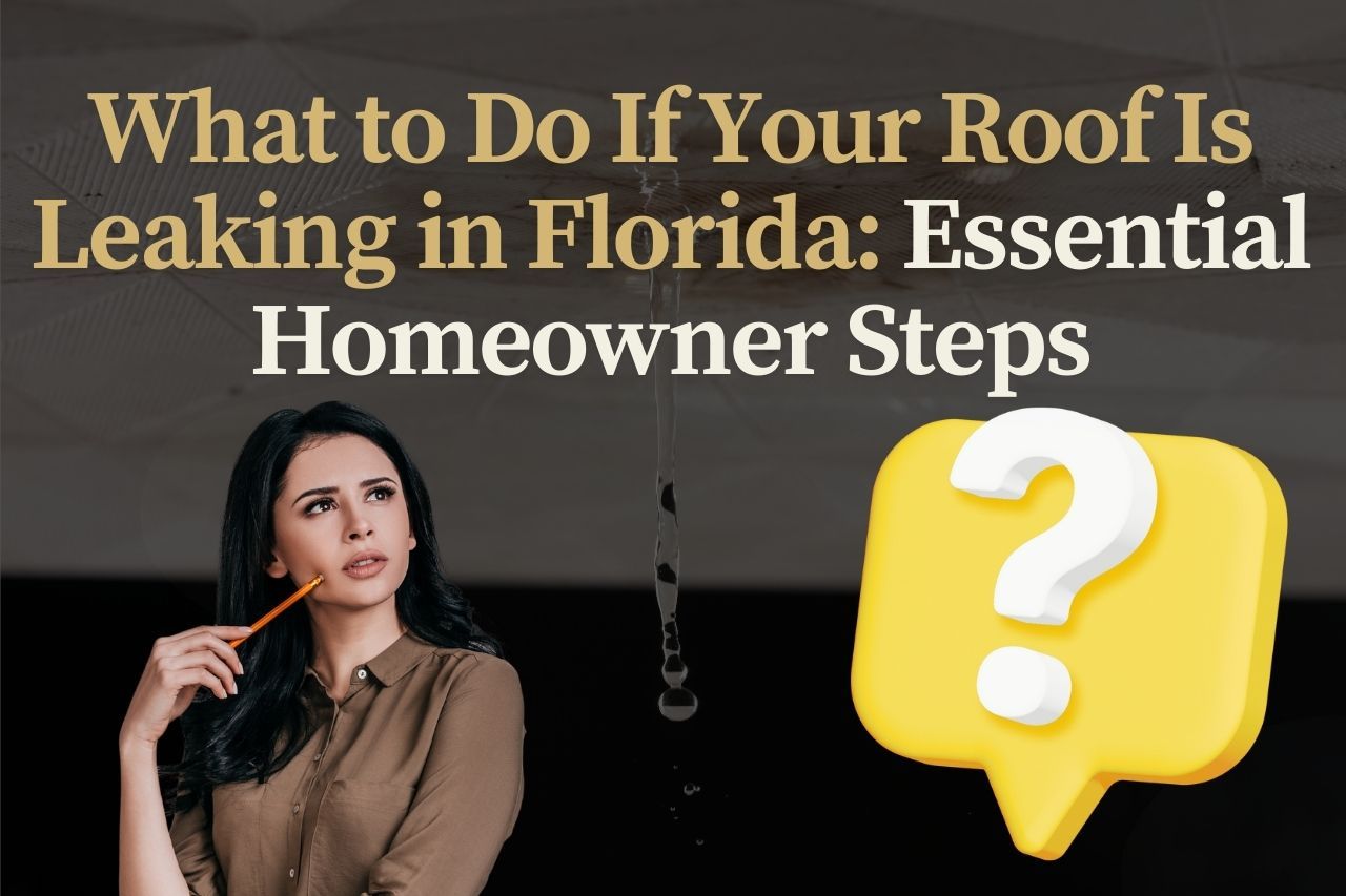 What to Do If Your Roof Is Leaking in Florida: Essential Homeowner Steps