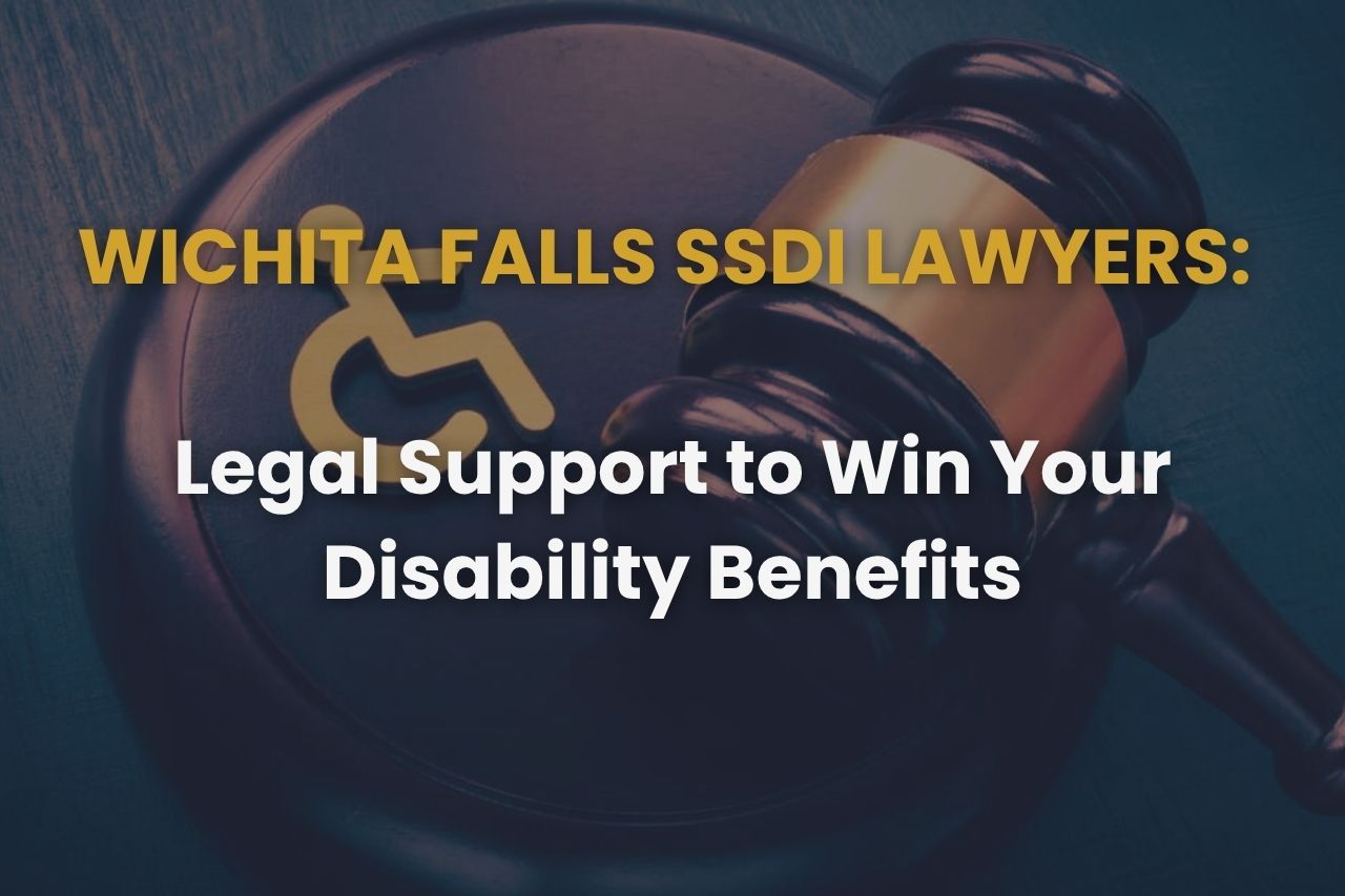 Wichita Falls SSDI Lawyers: Legal Support to Win Your Disability Benefits