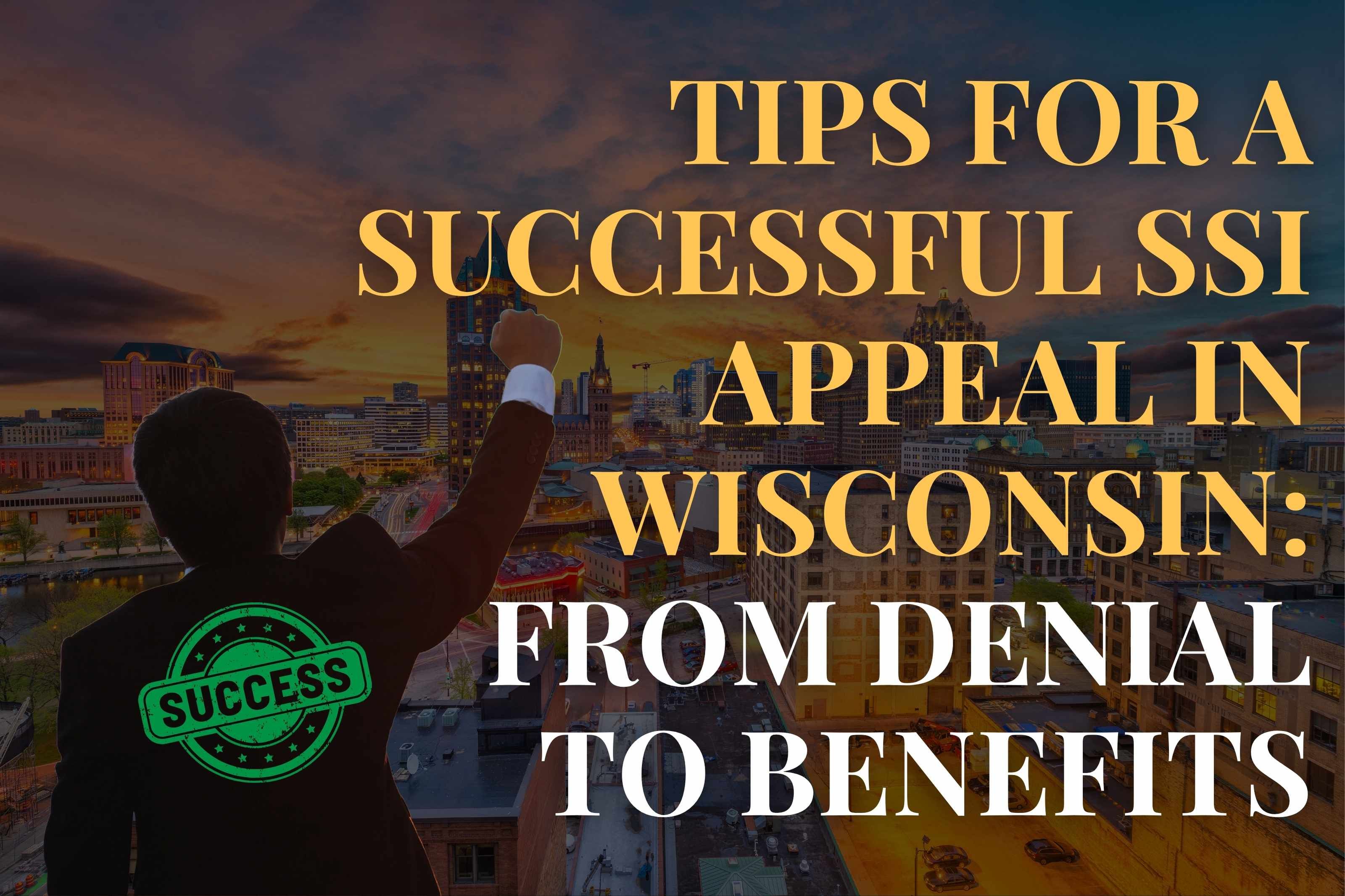 Tips for a Successful SSI Appeal in Wisconsin: From Denial to Benefits