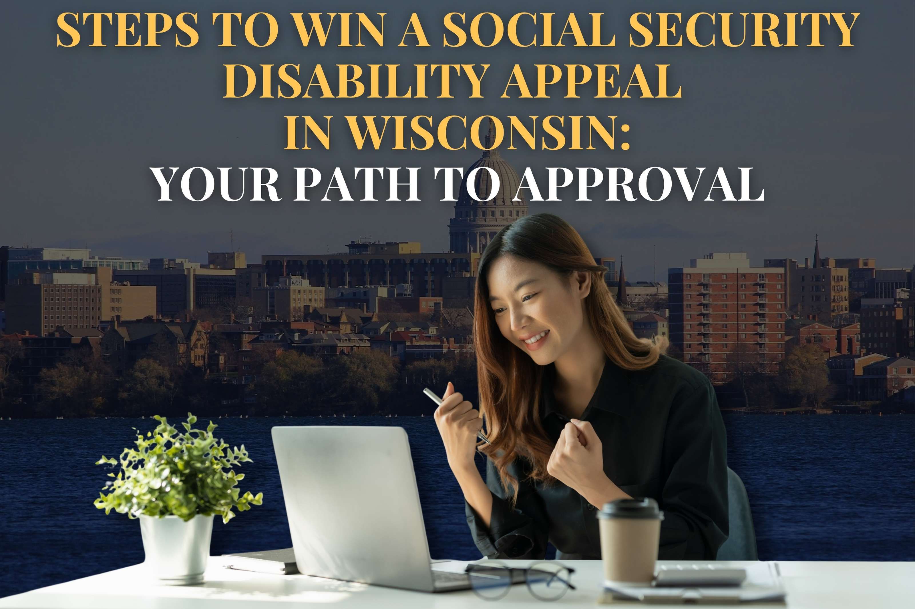 Steps to Win a Social Security Disability Appeal  in Wisconsin: Your Path to Approval