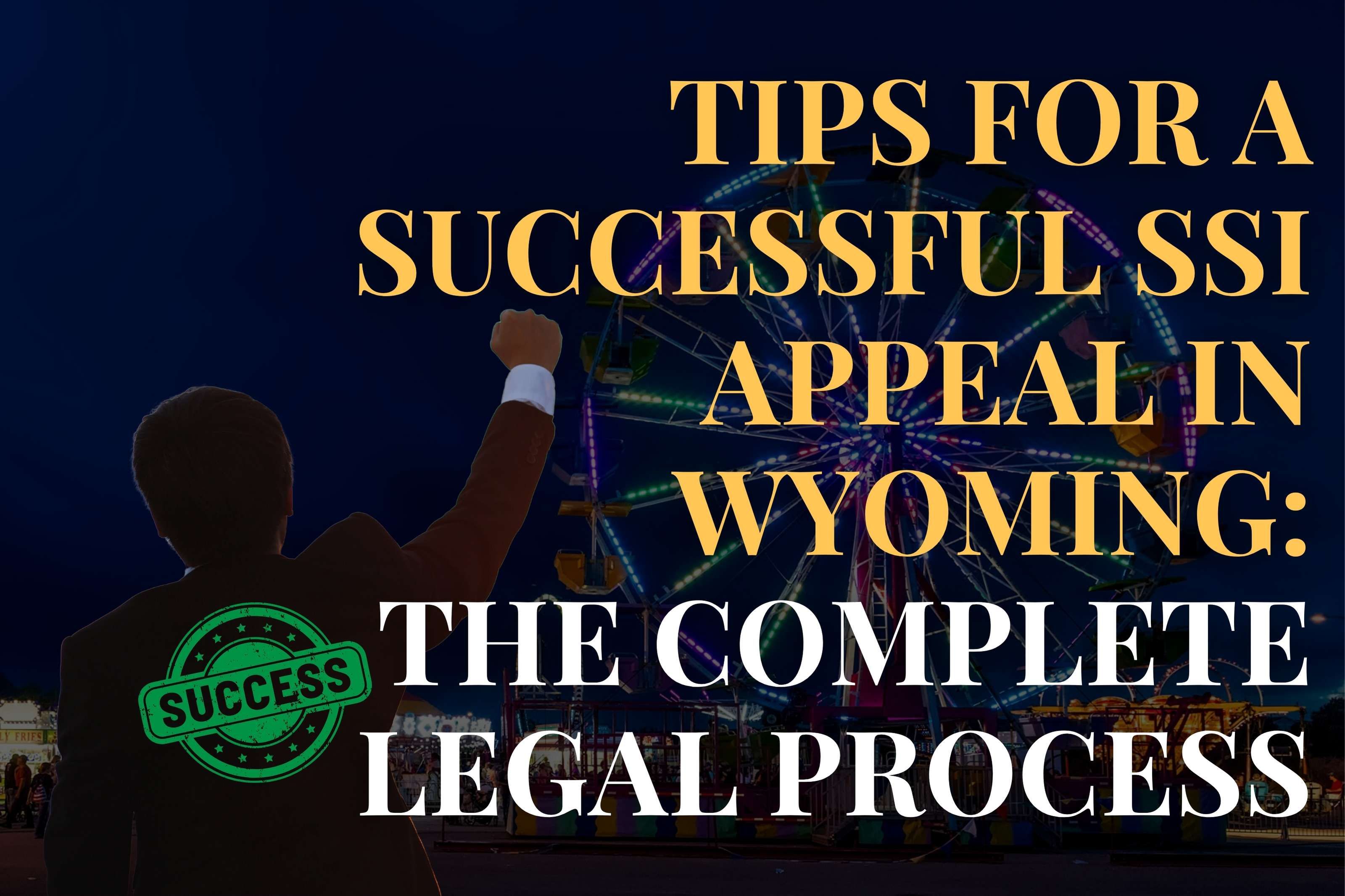 Tips for a Successful SSI Appeal in Wyoming: The Complete Legal Process