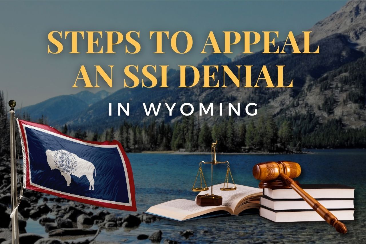 Steps to Appeal an SSI Denial in Wyoming: How to Get Your Claim Approved