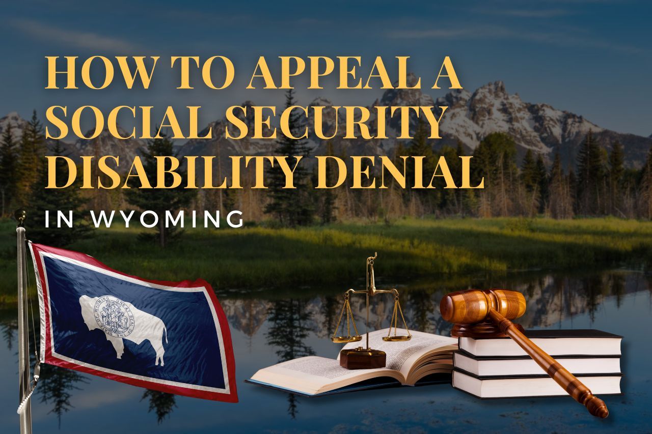 How to Appeal a Social Security Disability Denial in Wyoming: A Step-by-Step Guide