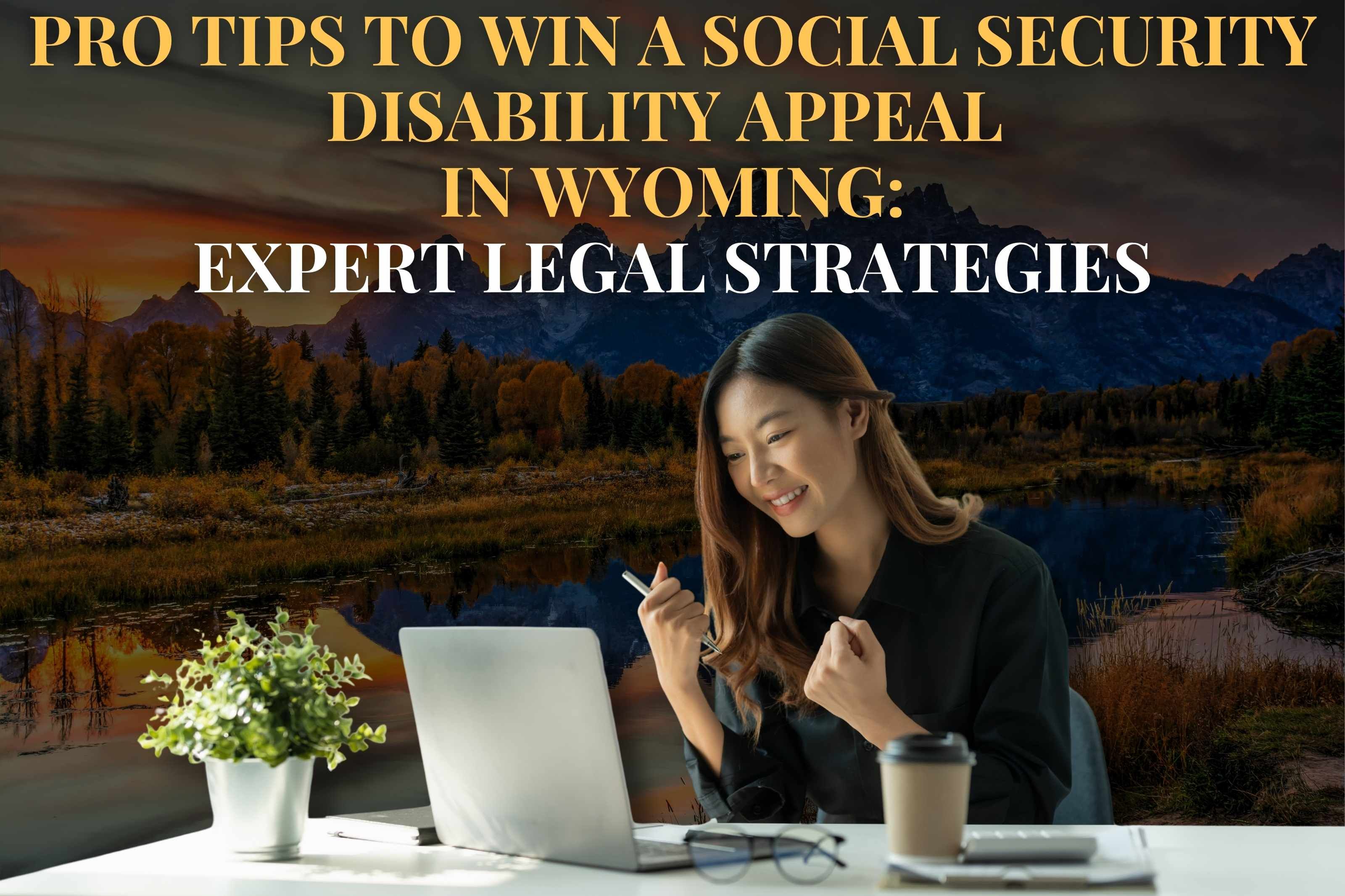 Pro Tips to Win a Social Security Disability Appeal in Wyoming: Expert Legal Strategies