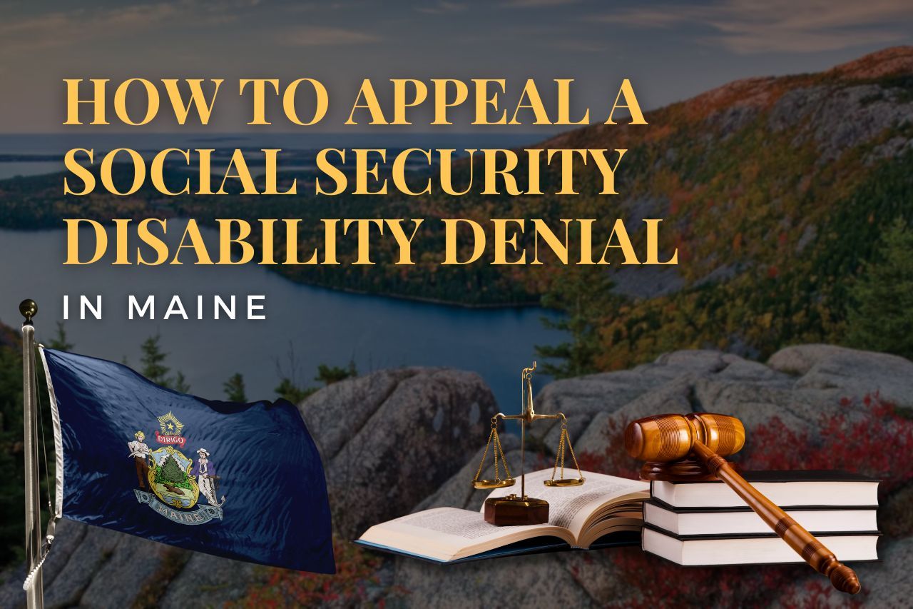 How to Appeal a Social Security Disability Denial in Maine: A Step-by-Step Legal Guide