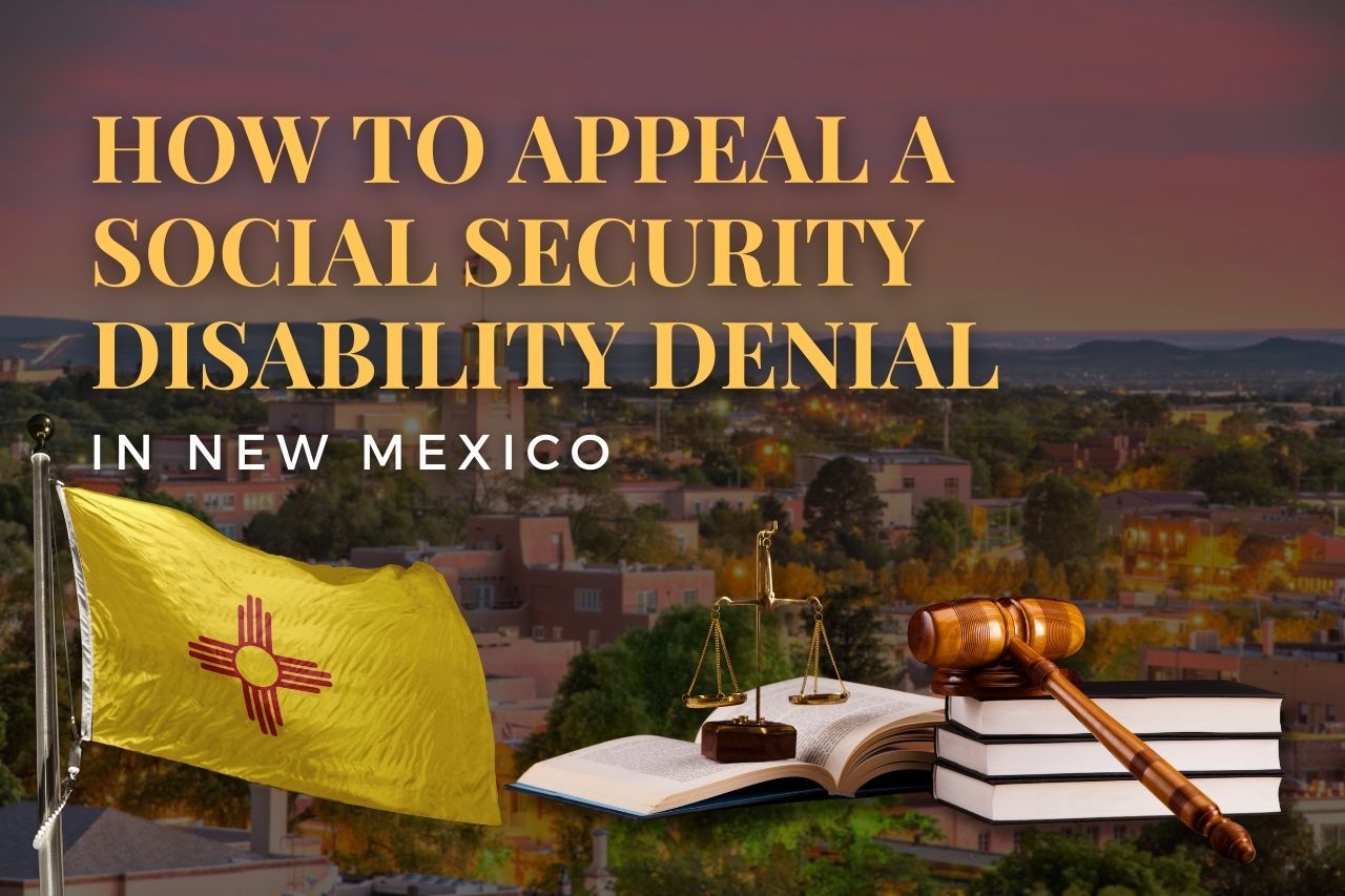 How to Appeal a Social Security Disability Denial in New Mexico: A Step-by-Step Guide to Getting Approved