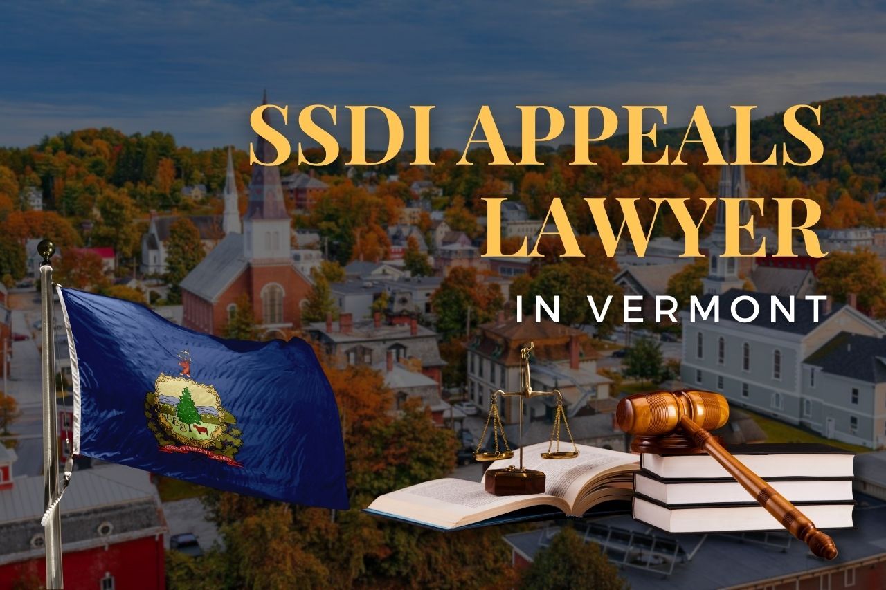 SSDI Appeals Lawyer in Vermont: How to Successfully Fight a Denied Claim